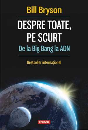 Despre toate, pe scurt. De la Big Bang la ADN de Bill Bryson