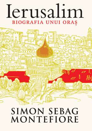 Ierusalim. Biografia unui oraș de Simon Sebag Montefiore