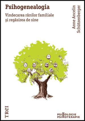 Psihogenealogia. Vindecarea rănilor familiale şi regăsirea de sine de Anne Ancelin SchÃ¼tzenberger