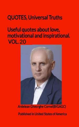 Useful quotes about love, motivational and inspirational. VOL.20: QUOTES, Universal Truths de Ardelean Gheorghe Cornel(bigagc)