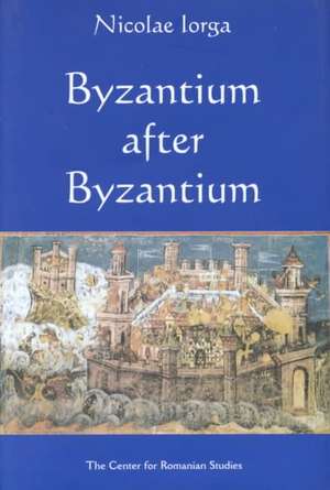 Byzantium After Byzantium de Nicolae Iorga