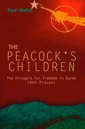 Peacock's Children, The: Burma Protests 1885 - Present de Paul Webb