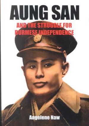 Aung San and the Struggle for Burmese Independence de Angelene Naw