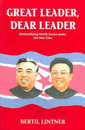 Great Leader, Dear Leader: Demystifying North Korea Under the Kim Clan de Bertil Lintner