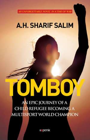 Tomboy: An Epic Journey of A Child Refugee Becoming A Multisport World Champion de A H Sharif Salim