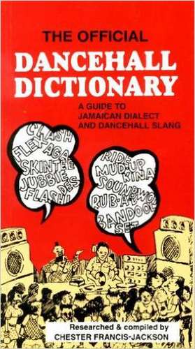 The Official Dancehall Dictionary: A Guide to Jamaican Dialect and Dancehall Slang de Chester Francis-Jackson