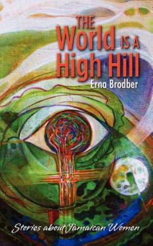 The World Is a High Hill: A Theology of the Black Atlantic Struggle for Liberation de Erna Brodber