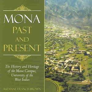 Mona, Past and Present: The History and Heritage of the Mona Campus, University of the West Indies de Suzanne Francis Brown