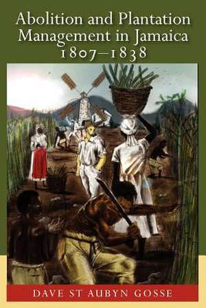 Abolition and Plantation Management in Jamaica de Dave St a. Gosse