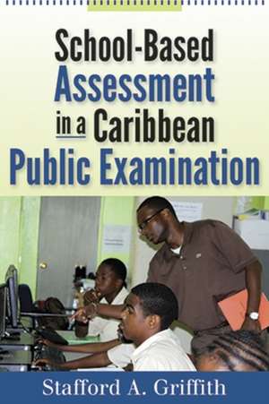 School-Based Assessment in a Caribbean Public Examination de Stafford A. Griffith