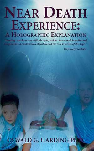 Near Death Experience: A Holographic Explanation de Oswald Harding