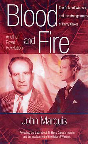 Blood And Fire: The Duke of Windsor and the Strange Murder of Harry Oakes de John Marquis