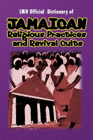 LMH Official Dictionary Of Jamaican Religious Practices And Revival Cults de Mike Henry