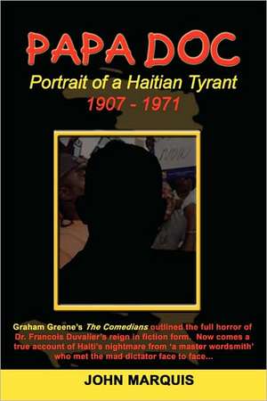 Papa Doc: Portrait of a Haitian Tyrant de John Marquis