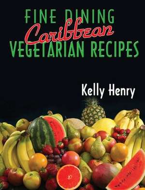 Fine Dining Caribbean Vegetarian Recipes de Kelly Henry