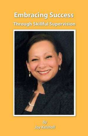 Embracing Success Through Skillful Supervision de Joy Kelshall