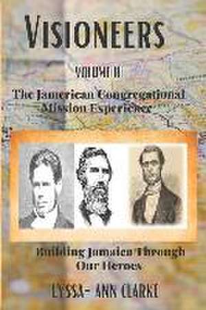 VISIONEERS VOLUME II - The JAMERICAN Congregational Mission Experience de Lyssa-Ann F Clarke