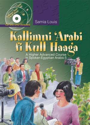 Kallimni Arabi Fi Kull Haaga: A Higher Advanced Course in Spoken Egyptian Arabic 5 de Samia Louis