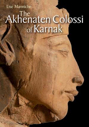 The Akhenaten Colossi of Karnak de Lise Manniche