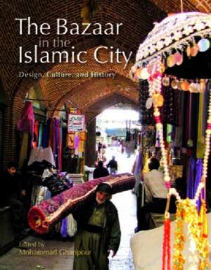 The Bazaar in the Islamic City: Design, Culture and History de Mohammad Gharipour