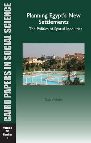 Planning Egypt's New Settlements: The Politics of Spatial Inequities de Dalia Wahdan