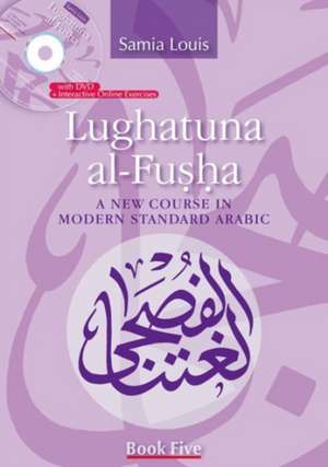 Lughatuna al-Fusha: Book 5: A New Course In Modern Standard Arabic de Samia Louis