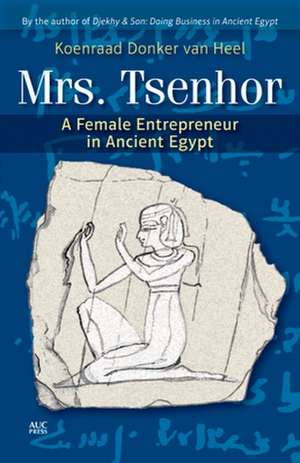 Mrs. Tsenhor: A Female Entrepreneur in Ancient Egypt de Koenraad Donker van Heel