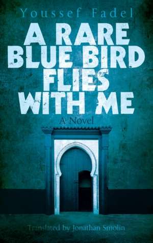 A Rare Blue Bird Flies with Me: A Novel de Youssef Fadel