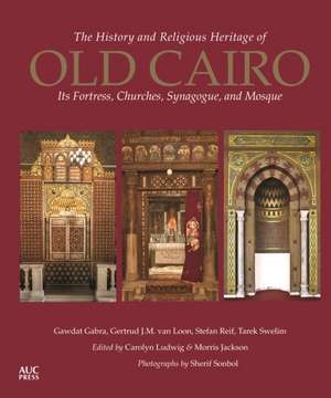 The History and Religious Heritage of Old Cairo: Its Fortress, Churches, Synagogue, and Mosque de Morris Jackson