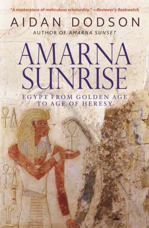 Amarna Sunrise: Egypt from Golden Age to Age of Heresy de Aidan Dodson