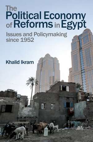 The Political Economy of Reforms in Egypt: Issues and Policymaking since 1952 de Khalid Ikram