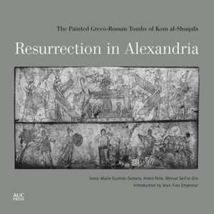 Resurrection in Alexandria: The Painted Greco-Roman Tombs of Kom Al-Shuqafa de Anne-Marie Guimier-Sorbets