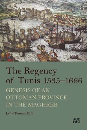 The Regency of Tunis, 1535-1666: Genesis of an Ottoman Province in the Maghreb de Leila Temime Blili