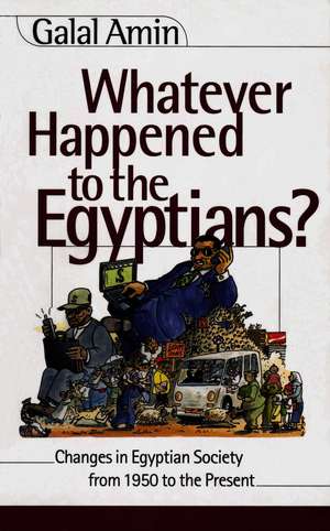 Whatever Happened to the Egyptians?: Changes in Egyptian Society from 1950 to the Present de Galal A. Amin