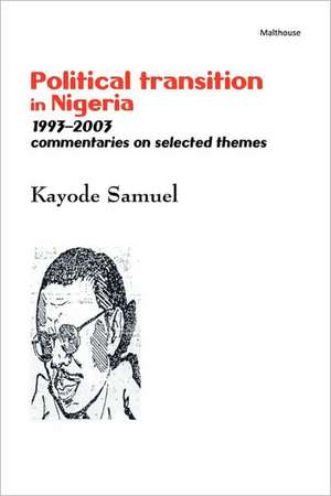 Political Transition in Nigeria 1993-2003. Commentaries on Selected Themes de Kayode Samuel