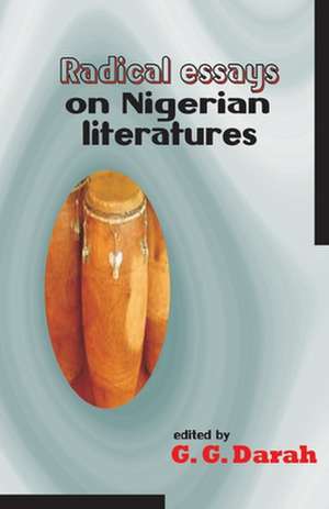 Radical Essays on Nigerian Literatures de G. G. Darah