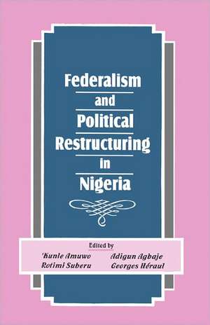 Federalism and Political Restructuring in Nigeria de Kunle Amuwo