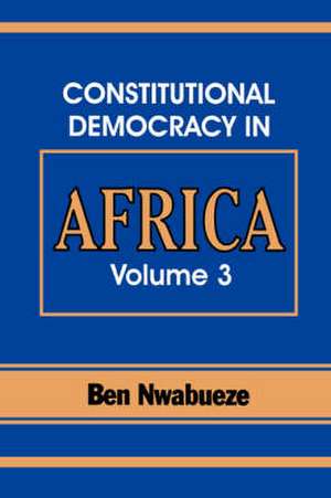 Constitutional Democracy in Africa. Vol. 3. the Pillars Supporting Constitutional Democracy de Ben Nwabueze