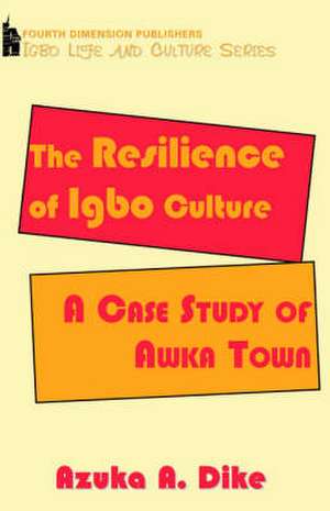 The Resilience of Igbo Culture. A Case Study of Awka Town de Azuka A. Dike