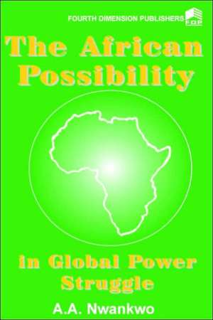 The African Possibility in Global Power Struggle de Agwuncha A Nwankwo