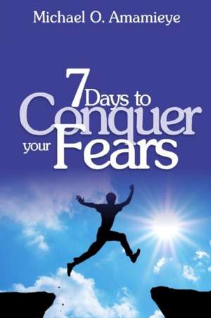 Seven Days To Conquer Your Fears de Michael O. Amamieye