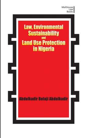 Law, Environmental Sustainability, Land Use Planning and Protection in Nigeria de Abdulkadir Bolaji Abdulkadir