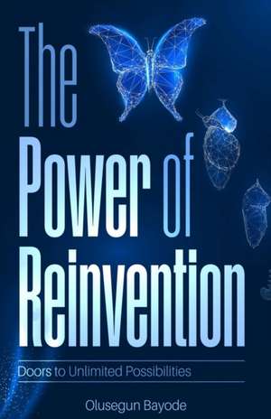 The Power of Reinvention: Doors to unlimited possibilities de Olusegun Bayode