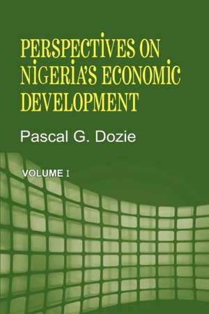 Perspectives on Nigeria's Economic Development Volume I de Pascal G. Dozie