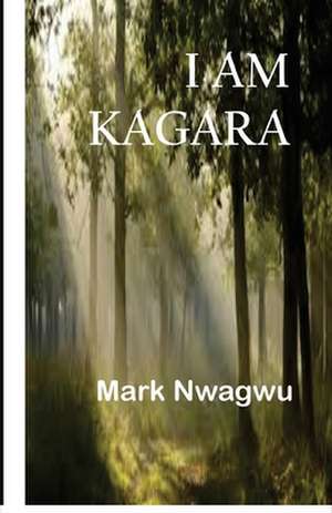 I Am Kagara de Mark Nwagwu