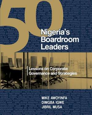 50 Nigeria's Boardroom Leaders: Lessons on Corporate Governance and Strategies de Dimgba Igwe