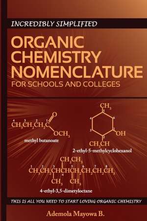 Incredibly simplified ORGANIC CHEMISTRY NOMENCLATURE for schools and colleges de Mojisola F Akande