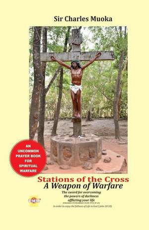 Stations of the cross a weapon of warfare: The Sword For Overcoming The Powers Of Darkness Afflicting Your Life in order to enjoy the fullness of life de Charles Muoka