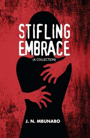 Stifling Embrace: A Collection de J. N. Mbunabo