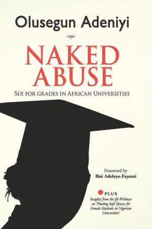 Naked Abuse: Sex for Grades in African Universities de Olusegun Adeniyi